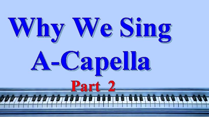 Why We Sing A-Capella Part 2 