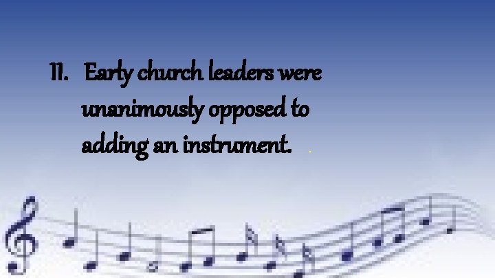 II. Early church leaders were unanimously opposed to adding an instrument. . 