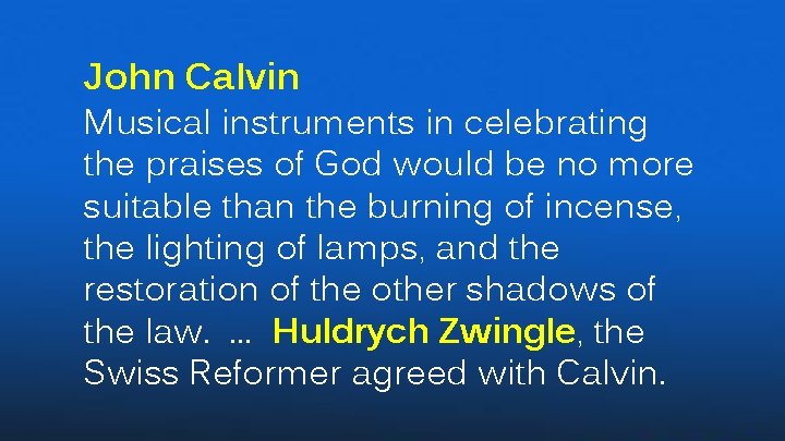 John Calvin Musical instruments in celebrating the praises of God would be no more