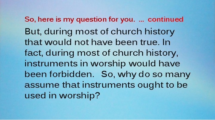 So, here is my question for you. … continued But, during most of church
