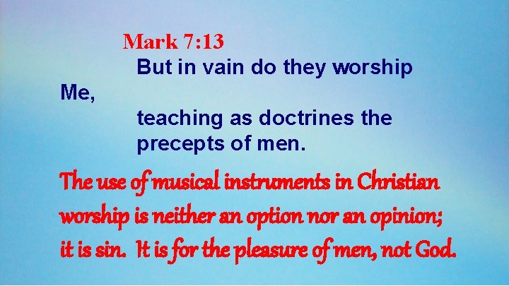 Mark 7: 13 But in vain do they worship Me, teaching as doctrines the