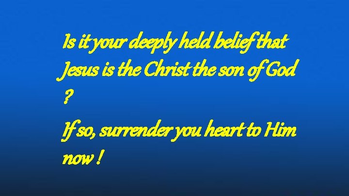 Is it your deeply held belief that Jesus is the Christ the son of