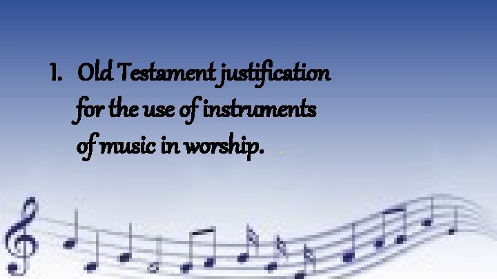 I. Old Testament justification for the use of instruments of music in worship. .
