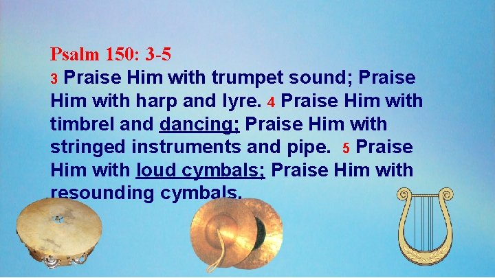 Psalm 150: 3 -5 3 Praise Him with trumpet sound; Praise Him with harp