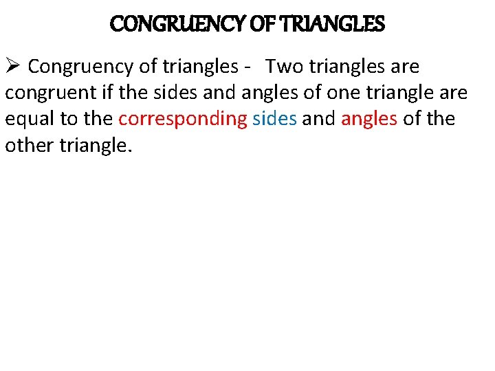 CONGRUENCY OF TRIANGLES Ø Congruency of triangles - Two triangles are congruent if the