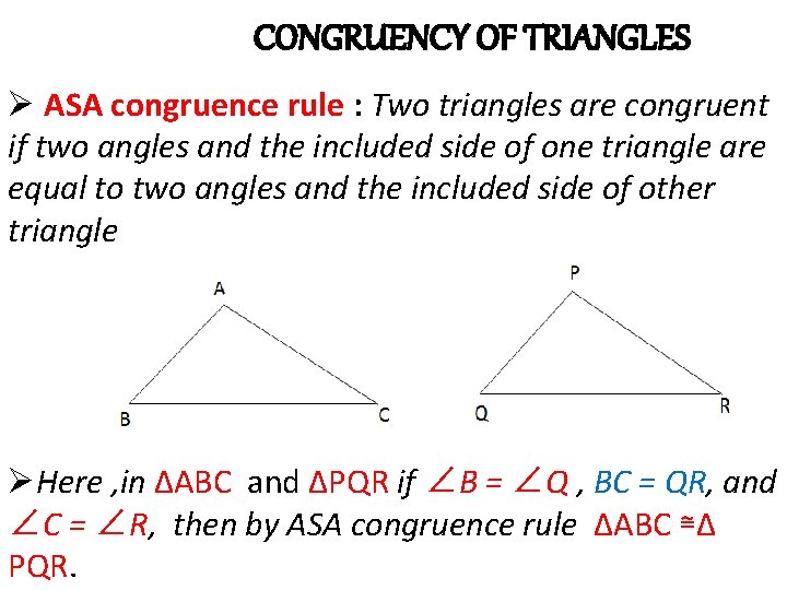 CONGRUENCY OF TRIANGLES Ø ASA congruence rule : Two triangles are congruent if two