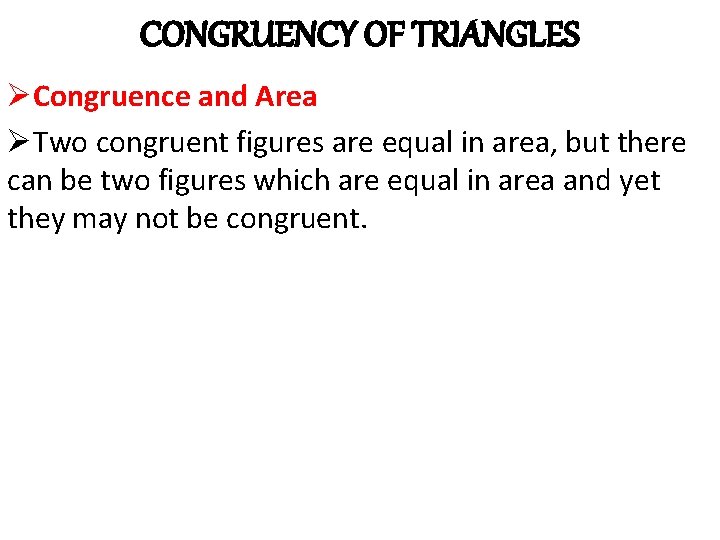 CONGRUENCY OF TRIANGLES ØCongruence and Area ØTwo congruent figures are equal in area, but