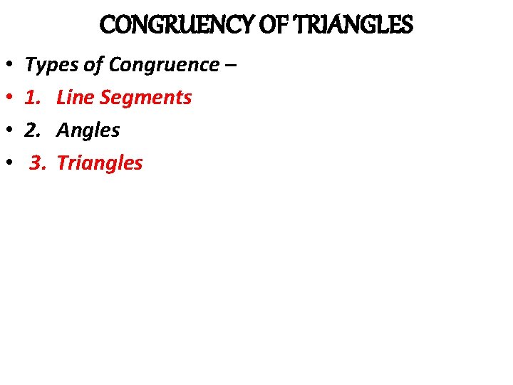 CONGRUENCY OF TRIANGLES • • Types of Congruence – 1. Line Segments 2. Angles