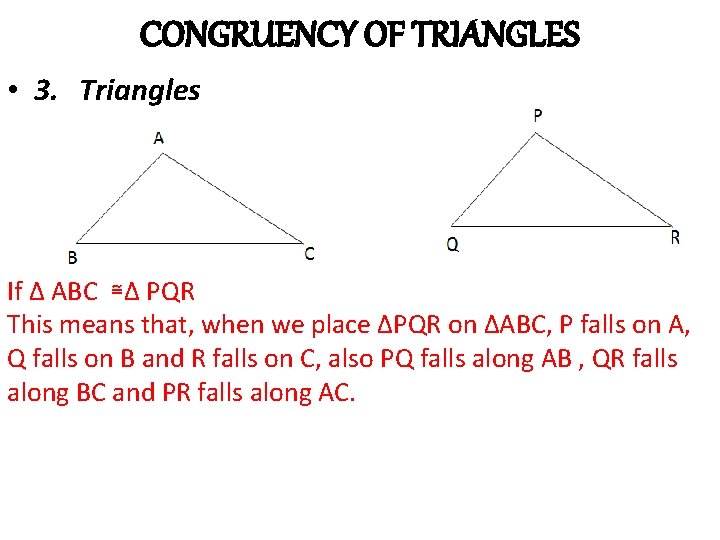 CONGRUENCY OF TRIANGLES • 3. Triangles If Δ ABC ≅Δ PQR This means that,
