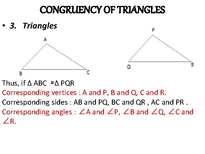 CONGRUENCY OF TRIANGLES • 3. Triangles Thus, if Δ ABC ≅Δ PQR Corresponding vertices