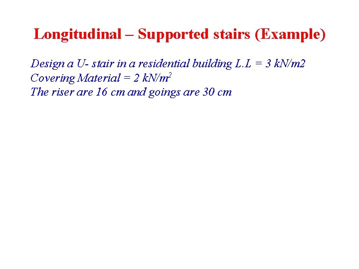 Longitudinal – Supported stairs (Example) Design a U- stair in a residential building L.