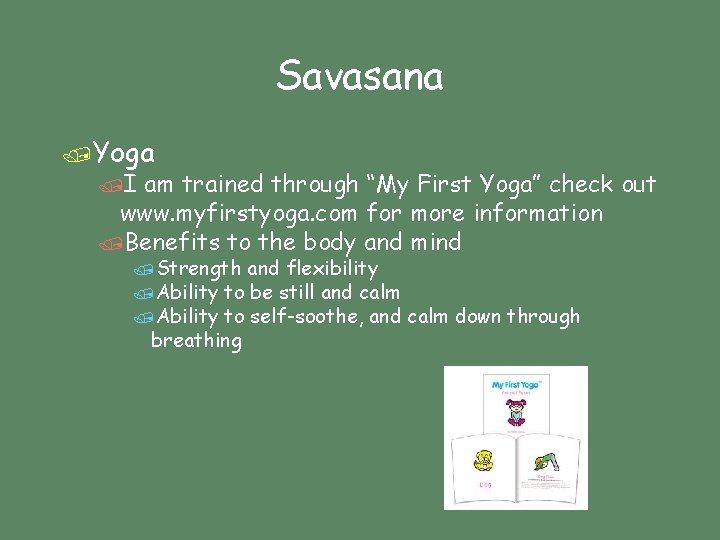 Savasana /Yoga /I am trained through “My First Yoga” check out www. myfirstyoga. com