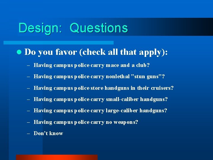 Design: Questions l Do you favor (check all that apply): – Having campus police Design: Questions l Do you favor (check all that apply): – Having campus police