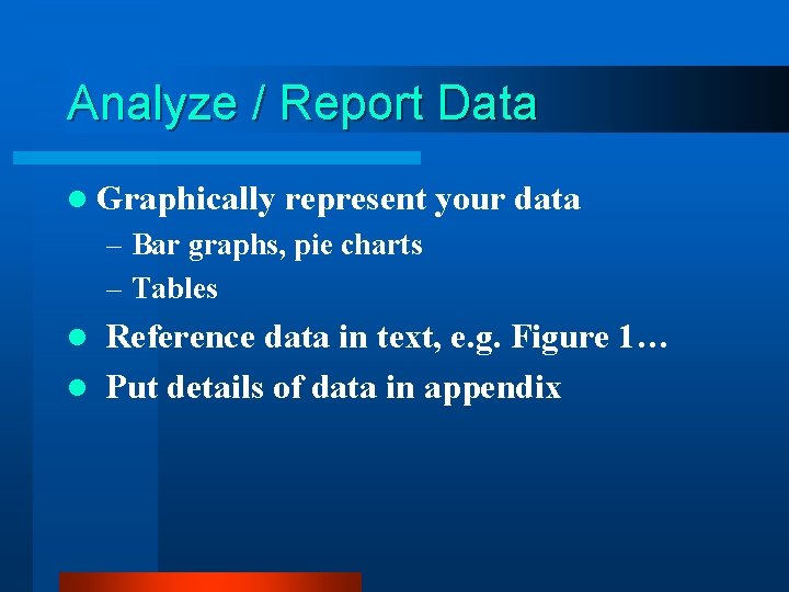 Analyze / Report Data l Graphically represent your data – Bar graphs, pie charts Analyze / Report Data l Graphically represent your data – Bar graphs, pie charts