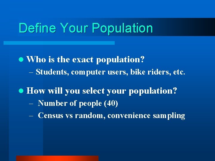 Define Your Population l Who is the exact population? – Students, computer users, bike Define Your Population l Who is the exact population? – Students, computer users, bike