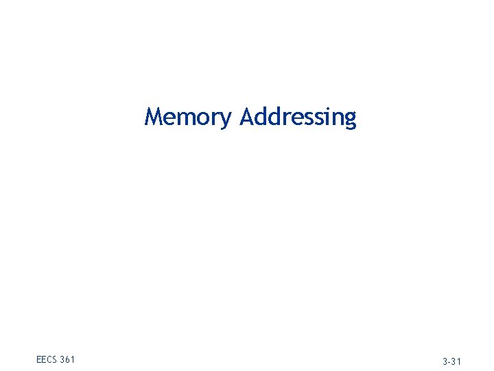 Memory Addressing EECS 361 3 -31 