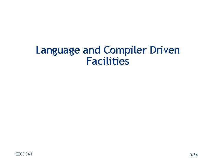 Language and Compiler Driven Facilities EECS 361 3 -54 