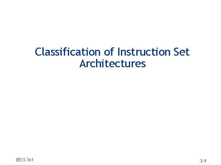 Classification of Instruction Set Architectures EECS 361 3 -9 