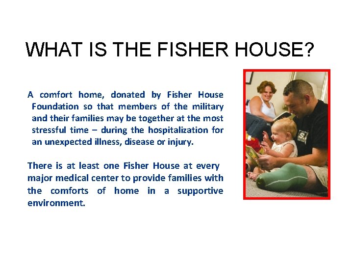 WHAT IS THE FISHER HOUSE? A comfort home, donated by Fisher House Foundation so
