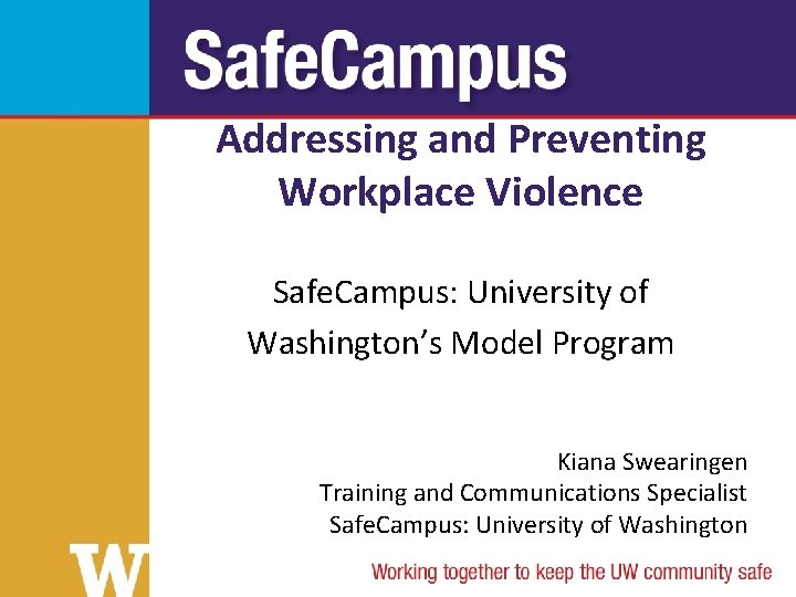 Addressing and Preventing Workplace Violence Safe. Campus: University of Washington’s Model Program Kiana Swearingen