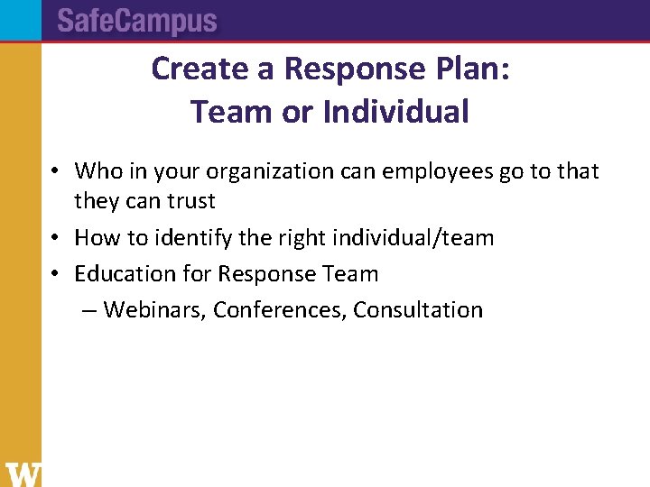 Create a Response Plan: Team or Individual • Who in your organization can employees