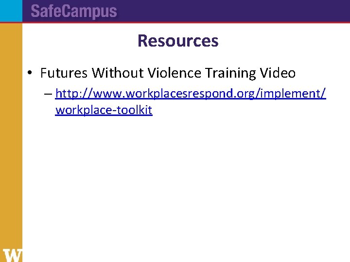 Resources • Futures Without Violence Training Video – http: //www. workplacesrespond. org/implement/ workplace-toolkit 