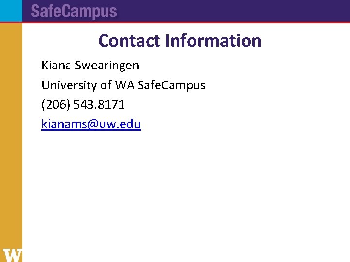 Contact Information Kiana Swearingen University of WA Safe. Campus (206) 543. 8171 kianams@uw. edu