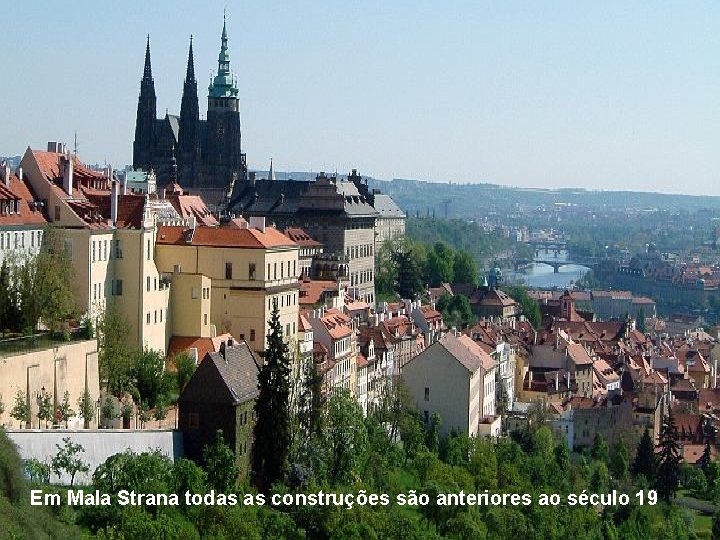 Em Mala Strana todas as construções são anteriores ao século 19 