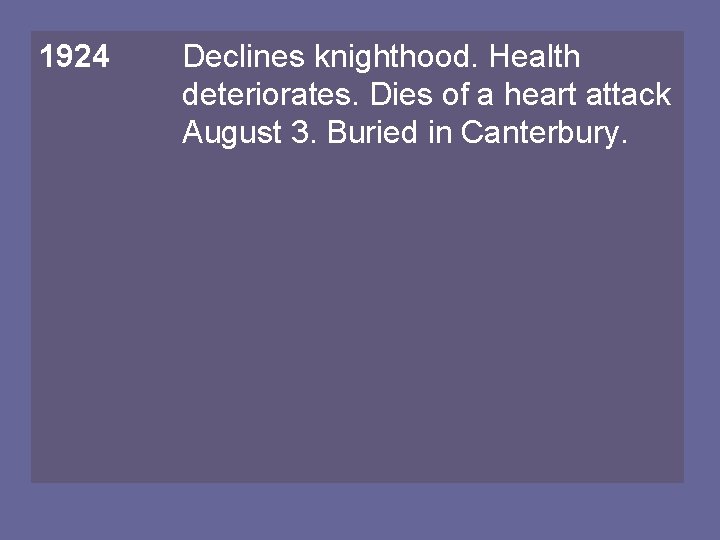 1924 Declines knighthood. Health deteriorates. Dies of a heart attack August 3. Buried in