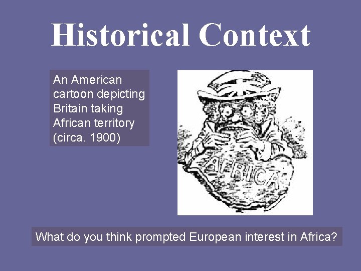 Historical Context An American cartoon depicting Britain taking African territory (circa. 1900) What do