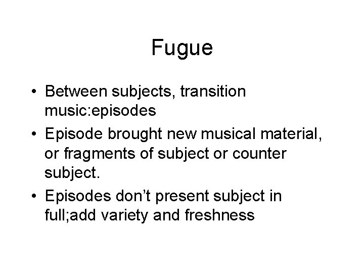 Fugue • Between subjects, transition music: episodes • Episode brought new musical material, or