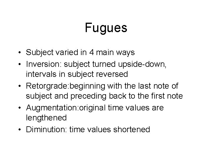 Fugues • Subject varied in 4 main ways • Inversion: subject turned upside-down, intervals