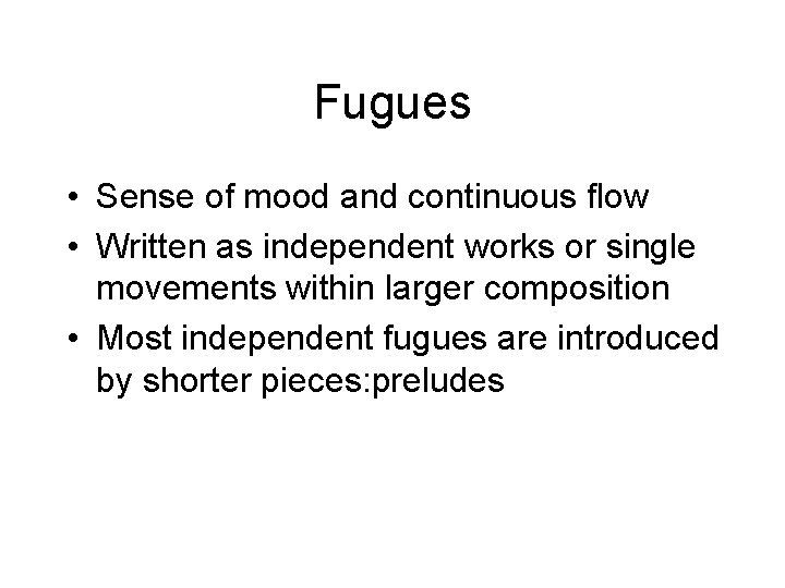 Fugues • Sense of mood and continuous flow • Written as independent works or