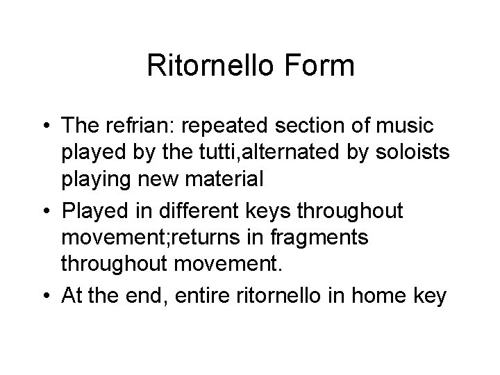 Ritornello Form • The refrian: repeated section of music played by the tutti, alternated