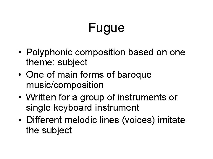 Fugue • Polyphonic composition based on one theme: subject • One of main forms