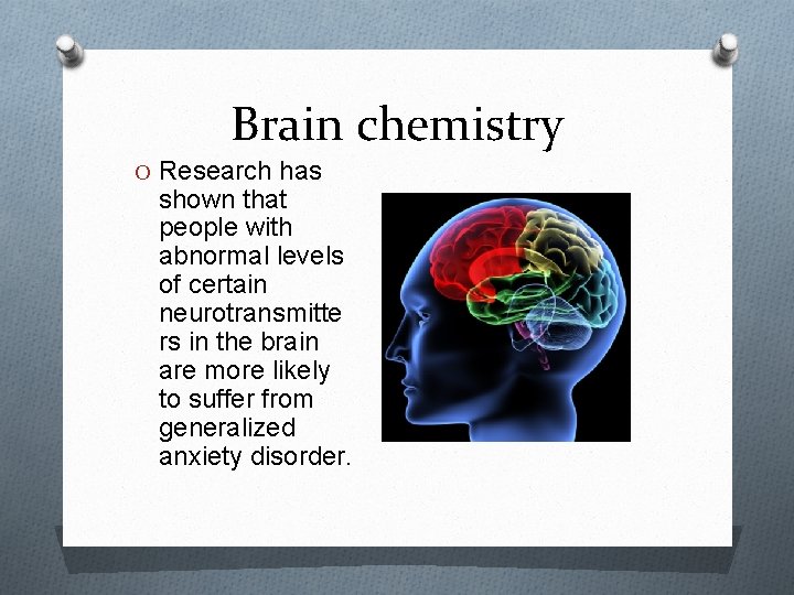 Brain chemistry O Research has shown that people with abnormal levels of certain neurotransmitte