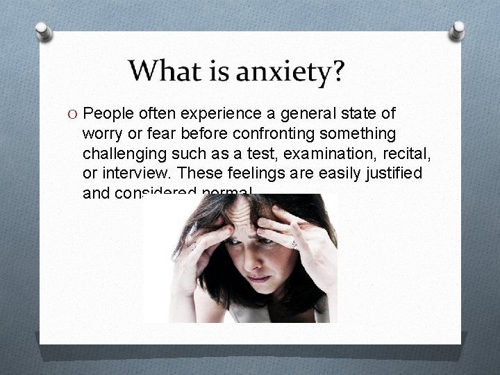 O People often experience a general state of worry or fear before confronting something