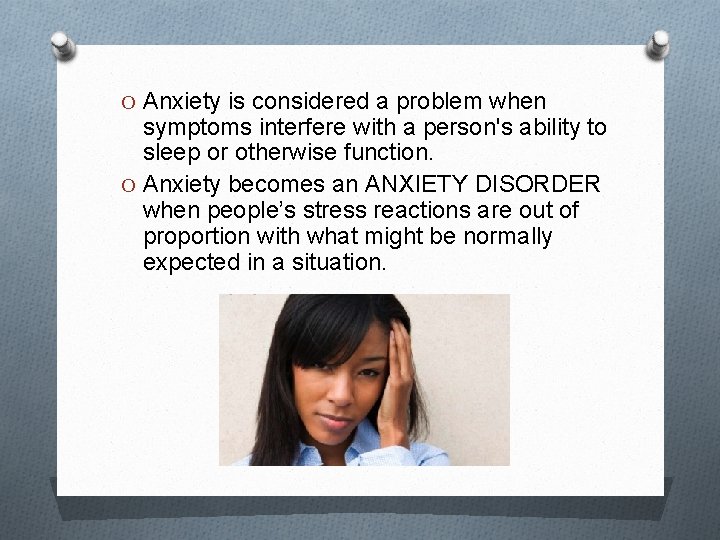 O Anxiety is considered a problem when symptoms interfere with a person's ability to