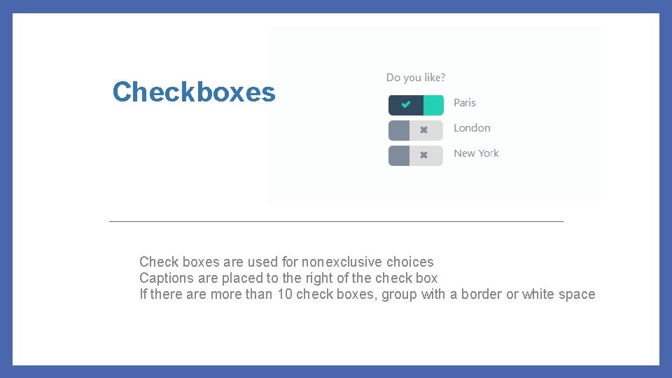 Checkboxes Check boxes are used for nonexclusive choices Captions are placed to the right