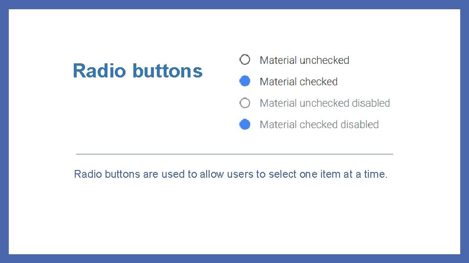 Radio buttons are used to allow users to select one item at a time.
