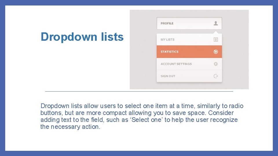 Dropdown lists allow users to select one item at a time, similarly to radio