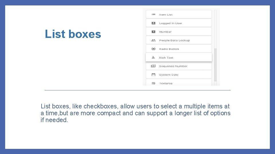 List boxes, like checkboxes, allow users to select a multiple items at a time,
