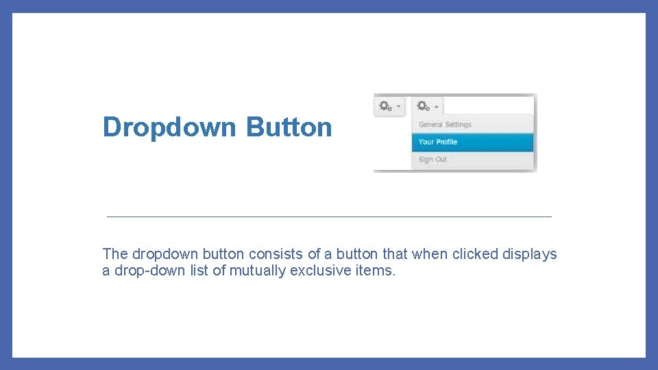 Dropdown Button The dropdown button consists of a button that when clicked displays a