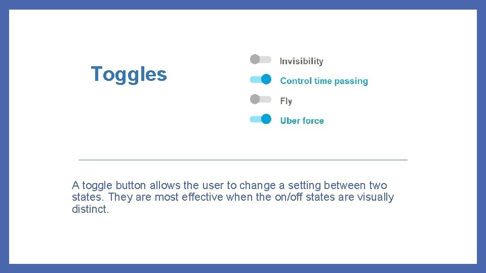 Toggles A toggle button allows the user to change a setting between two states.