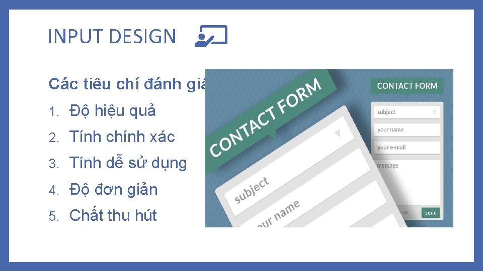 INPUT DESIGN Các tiêu chí đánh giá 1. Độ hiệu quả 2. Tính chính