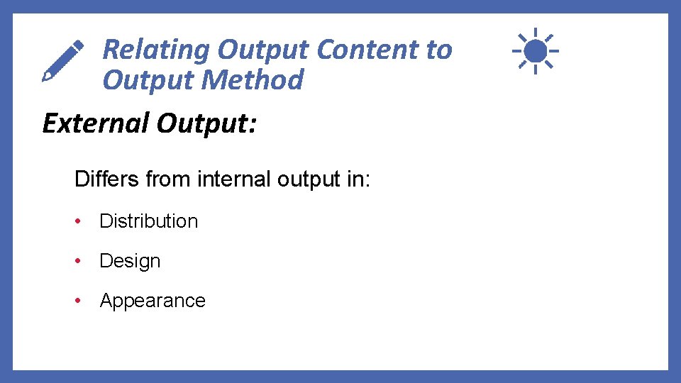 Relating Output Content to Output Method External Output: Differs from internal output in: •