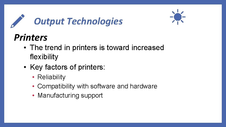 Output Technologies Printers • The trend in printers is toward increased flexibility • Key