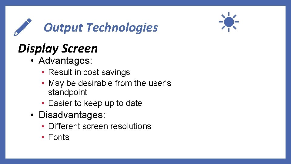 Output Technologies Display Screen • Advantages: • Result in cost savings • May be
