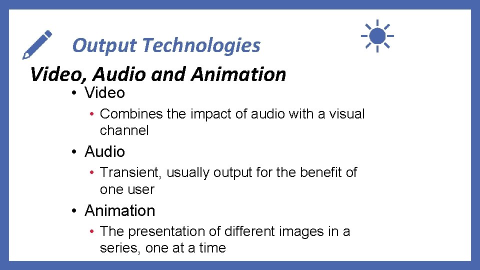 Output Technologies Video, Audio and Animation • Video • Combines the impact of audio