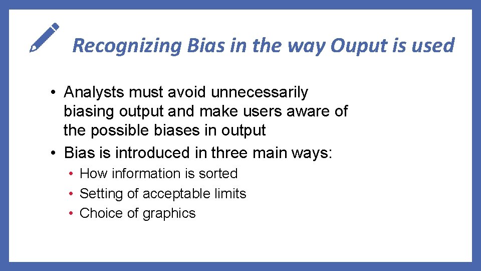Recognizing Bias in the way Ouput is used • Analysts must avoid unnecessarily biasing
